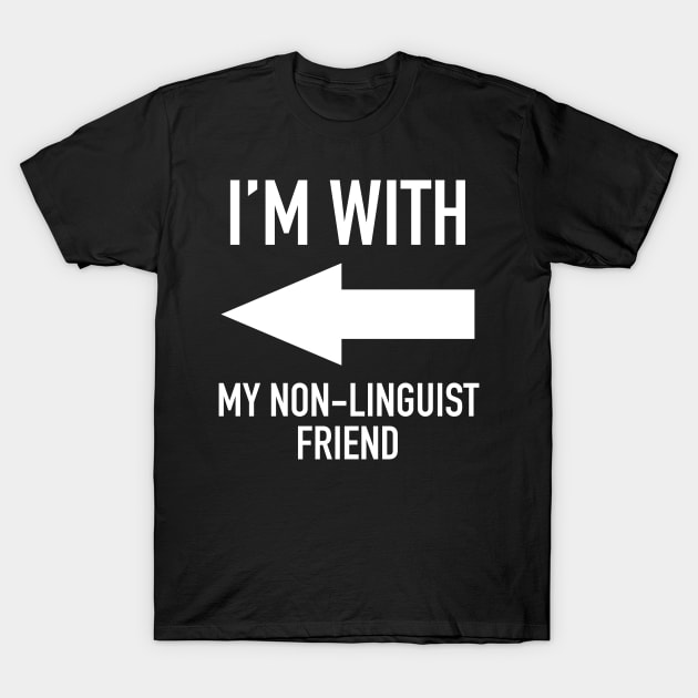 I'm With My Non-Linguist Friend - Linguistics Humor T-Shirt by isstgeschichte